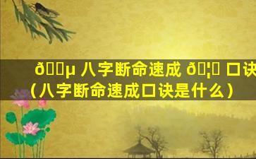 🌵 八字断命速成 🦋 口诀（八字断命速成口诀是什么）